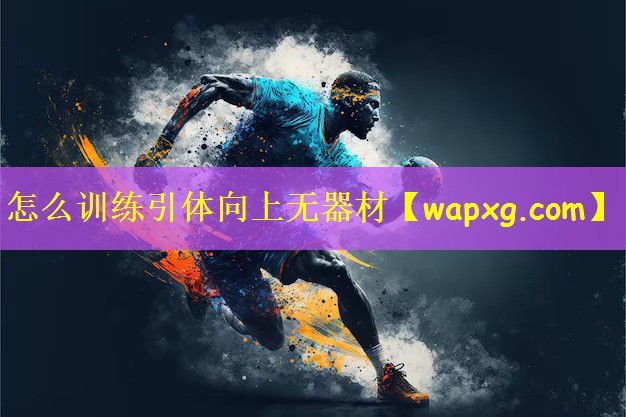 怎么訓(xùn)練引體向上無(wú)器材