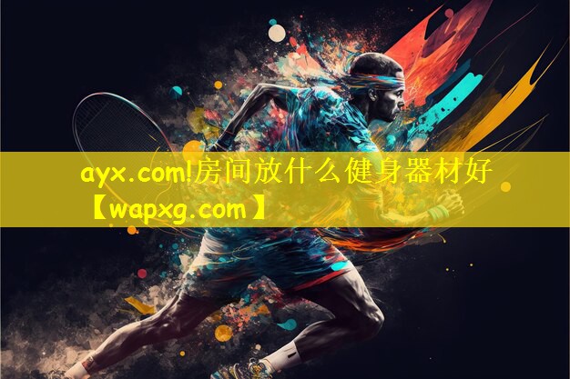 ayx.com!房間放什么健身器材好