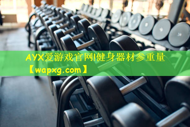 AYX愛游戲官網(wǎng)!健身器材參重量